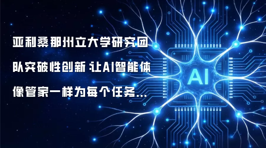亚利桑那州立大学研究团队突破性创新：让AI智能体像管家一样为每个任务量身定制最优配置