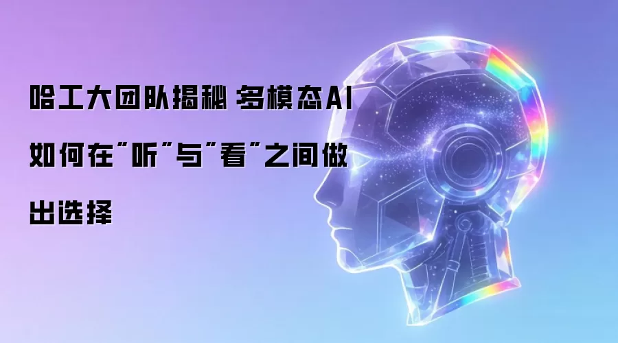 哈工大团队揭秘：多模态AI如何在