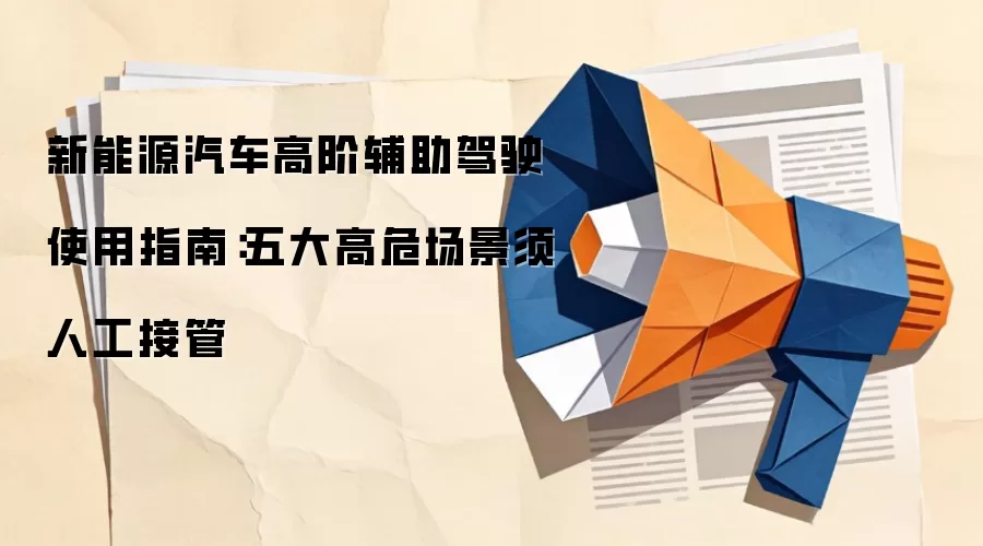 新能源汽车高阶辅助驾驶使用指南：五大高危场景须人工接管