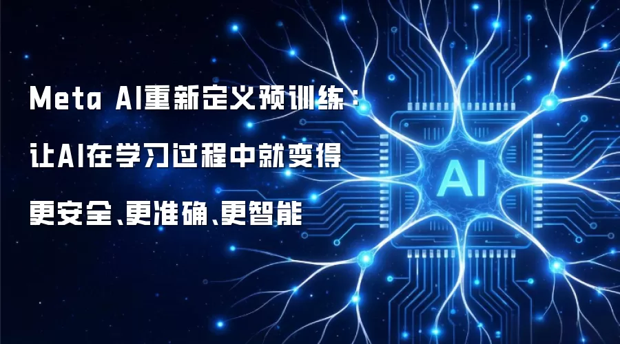 Meta AI重新定义预训练：让AI在学习过程中就变得更安全、更准确、更智能