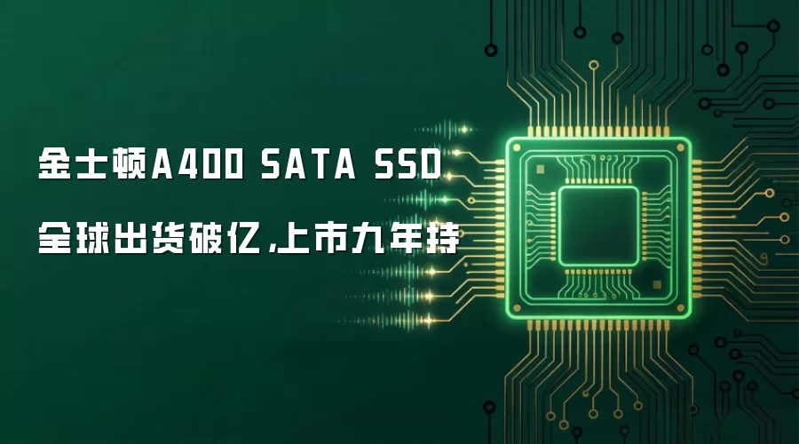 金士顿A400 SATA SSD全球出货破亿，上市九年持