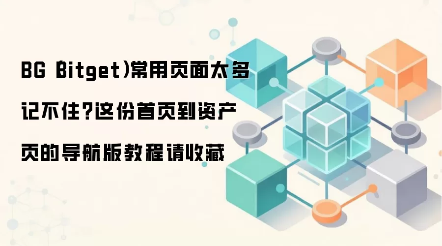 BG（Bitget）常用页面太多记不住？这份首页到资产页的导航版教程请收藏