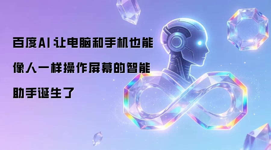 百度AI：让电脑和手机也能像人一样操作屏幕的智能助手诞生了