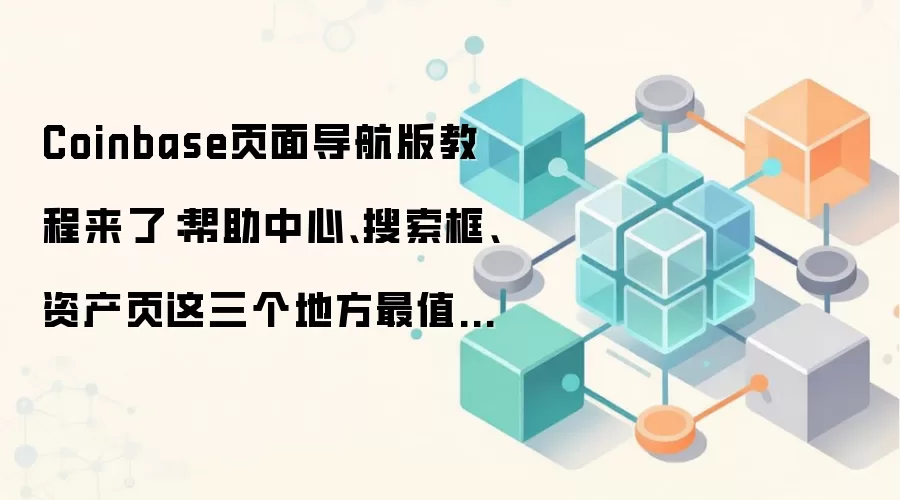 Coinbase页面导航版教程来了：帮助中心、搜索框、资产页这三个地方最值得先熟悉