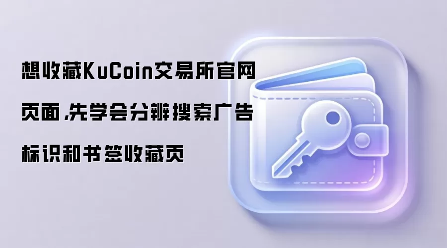 想收藏KuCoin交易所官网页面，先学会分辨搜索广告标识和书签收藏页