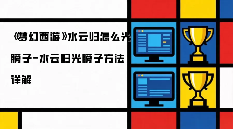 《梦幻西游》水云归怎么光膀子-水云归光膀子方法详解