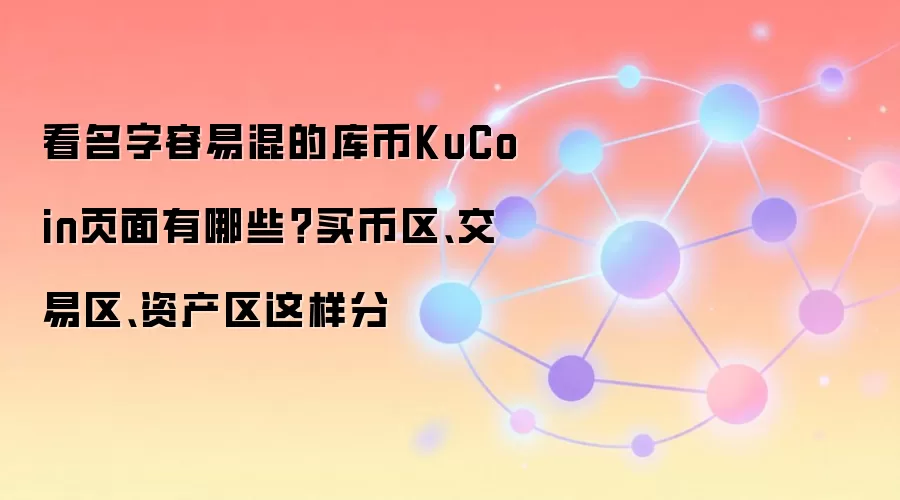 看名字容易混的库币KuCoin页面有哪些？买币区、交易区、资产区这样分