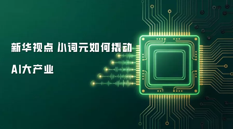 新华视点｜小词元如何撬动AI大产业