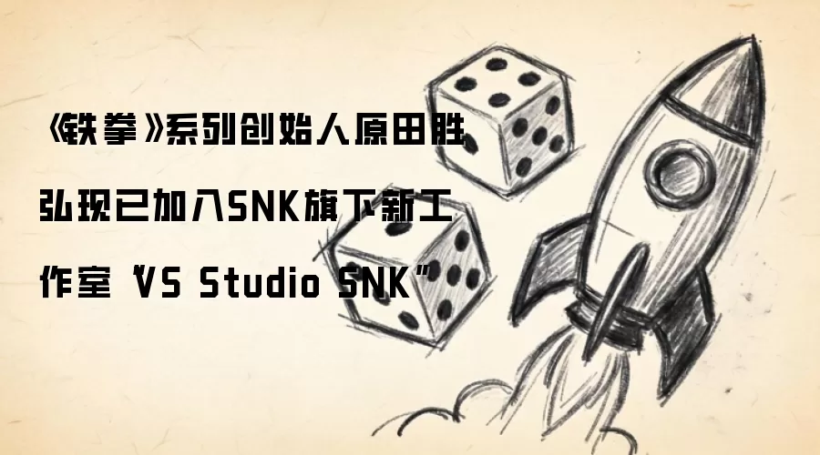 《铁拳》系列创始人原田胜弘现已加入SNK旗下新工作室“VS Studio SNK”
