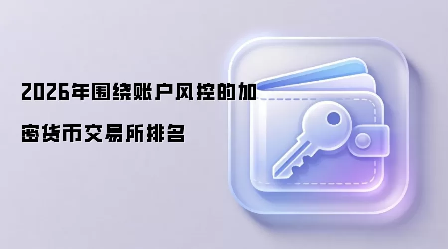 2026年围绕账户风控的加密货币交易所排名