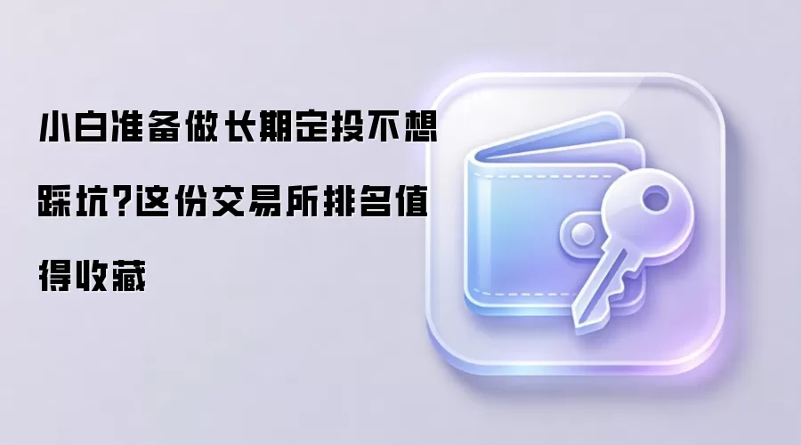 小白准备做长期定投不想踩坑?这份交易所排名值得收藏