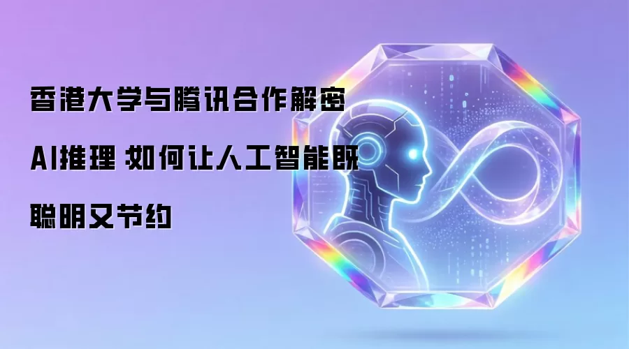 香港大学与腾讯合作解密AI推理：如何让人工智能既聪明又节约
