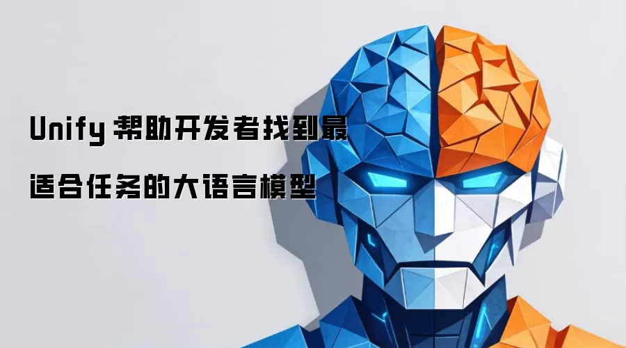 Unify：帮助开发者找到最适合任务的大语言模型