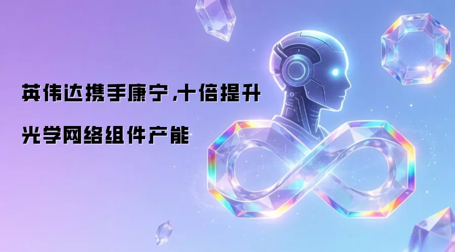 英伟达携手康宁，十倍提升光学网络组件产能