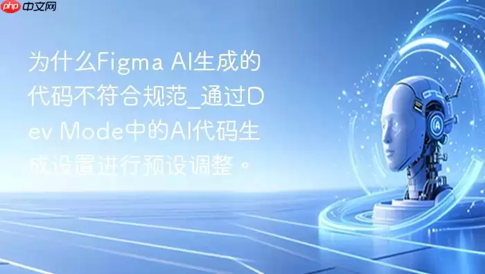 为什么Figma AI生成的代码不符合规范_通过Dev Mode中的AI代码生成设置进行预设调整。