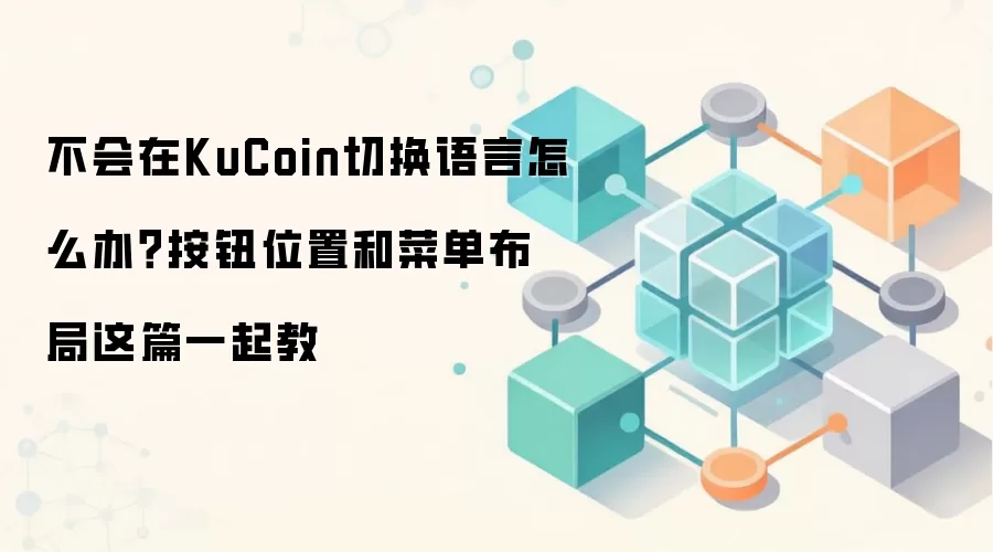 不会在KuCoin切换语言怎么办?按钮位置和菜单布局这篇一起教