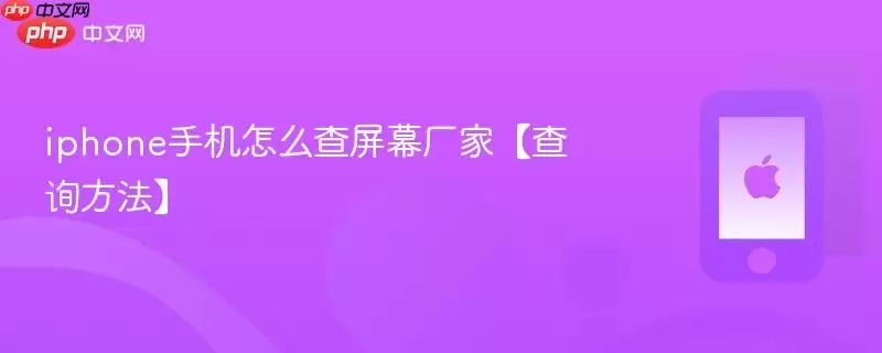 iphone手机怎么查屏幕厂家【查询方法】