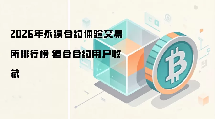 2026年永续合约体验交易所排行榜：适合合约用户收藏