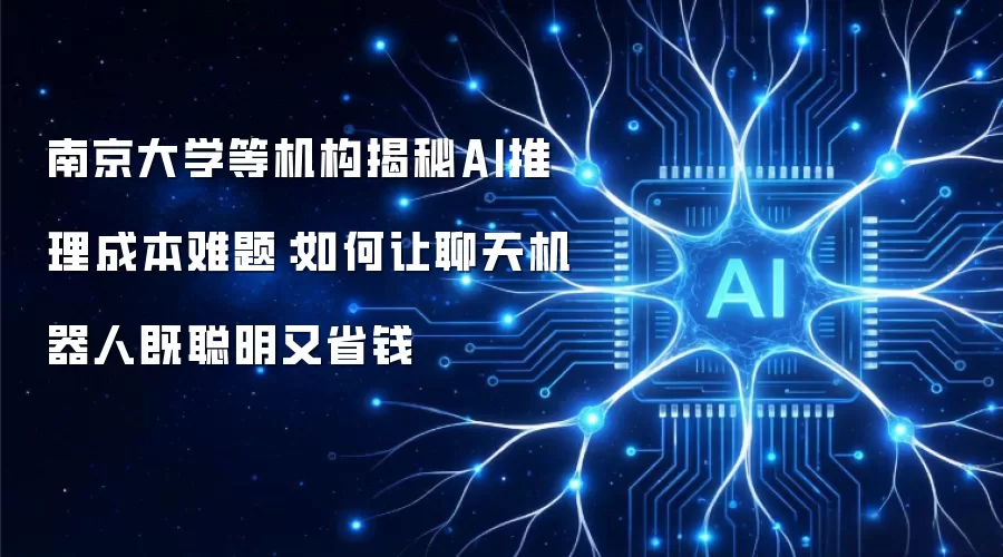 南京大学等机构揭秘AI推理成本难题：如何让聊天机器人既聪明又省钱