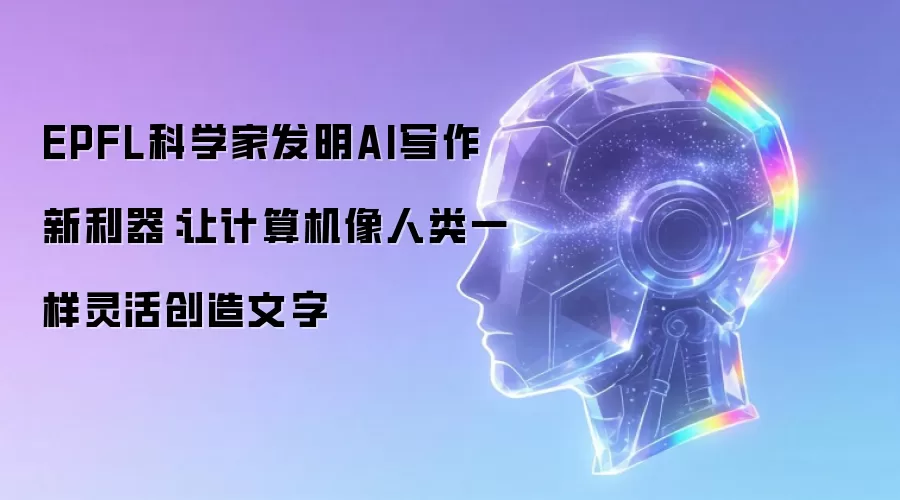 EPFL科学家发明AI写作新利器：让计算机像人类一样灵活创造文字