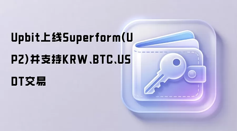 Upbit上线Superform(UP2)并支持KRW、BTC、USDT交易