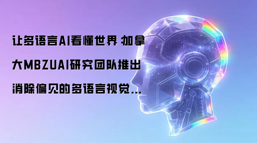 让多语言AI看懂世界：加拿大MBZUAI研究团队推出消除偏见的多语言视觉语言模型Maya