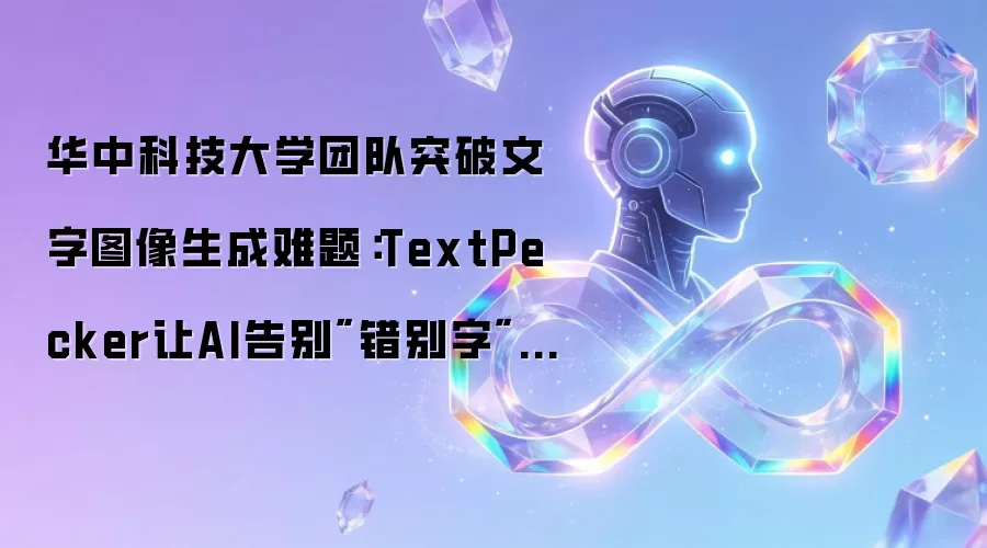 华中科技大学团队突破文字图像生成难题：TextPecker让AI告别