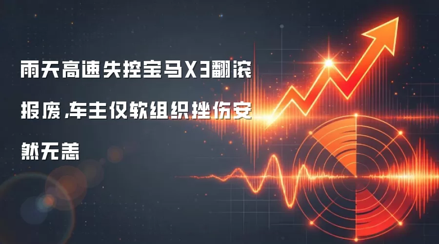 雨天高速失控宝马X3翻滚报废，车主仅软组织挫伤安然无恙