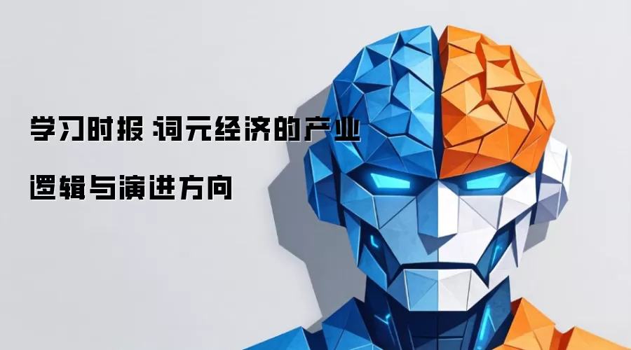 学习时报：词元经济的产业逻辑与演进方向