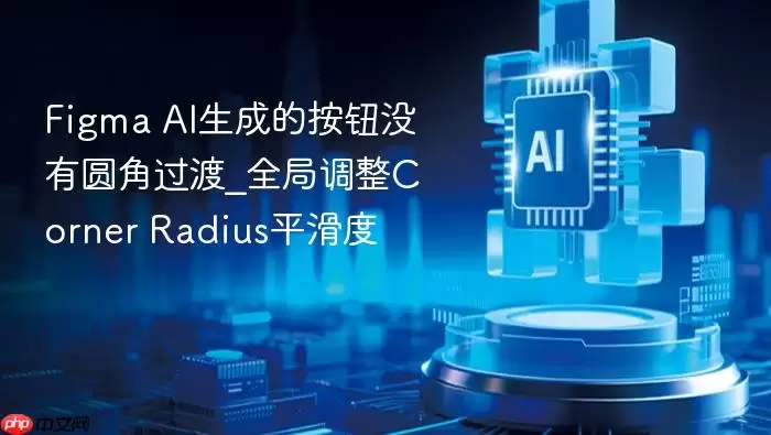 Figma AI生成的按钮没有圆角过渡_全局调整Corner Radius平滑度