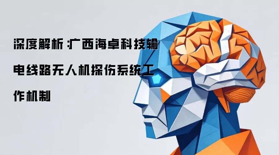 深度解析：广西海卓科技输电线路无人机探伤系统工作机制