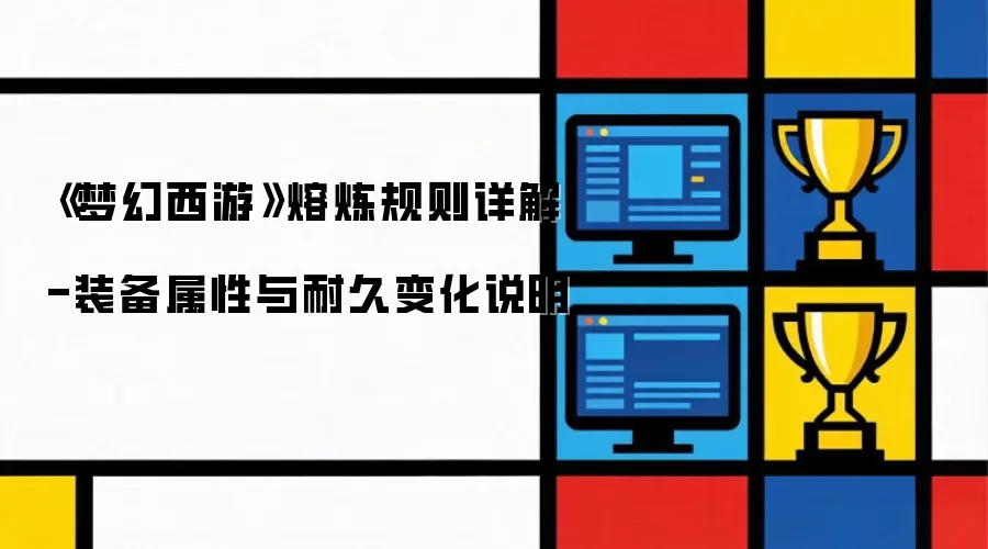 《梦幻西游》熔炼规则详解-装备属性与耐久变化说明