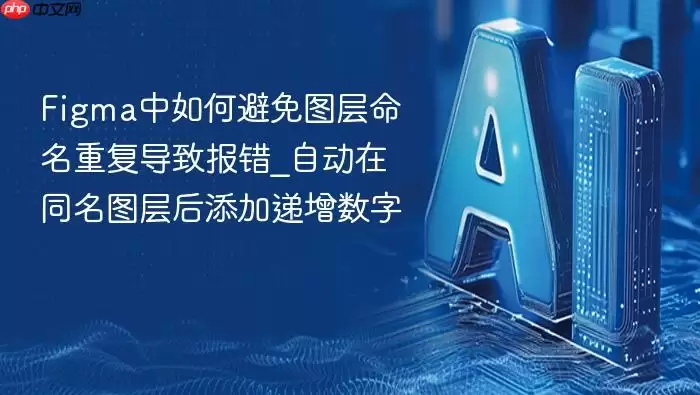 Figma中如何避免图层命名重复导致报错_自动在同名图层后添加递增数字