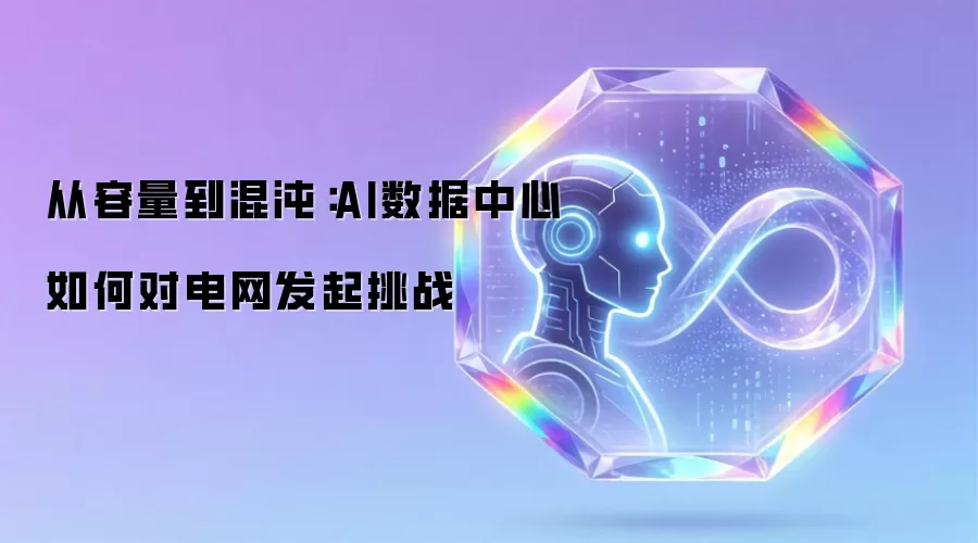 从容量到混沌:AI数据中心如何对电网发起挑战