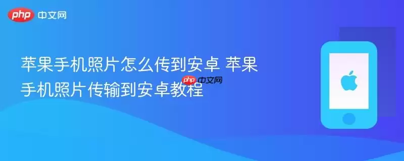 苹果手机照片怎么传到安卓 苹果手机照片传输到安卓教程