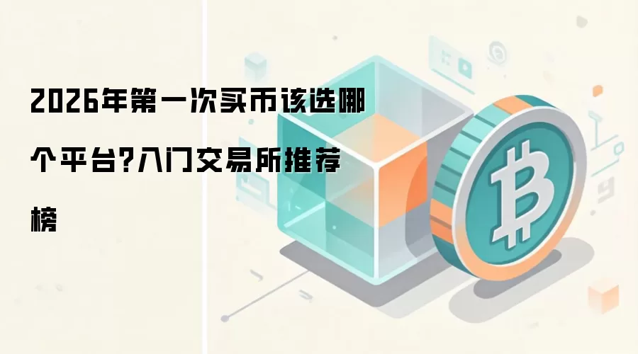 2026年第一次买币该选哪个平台？入门交易所推荐榜