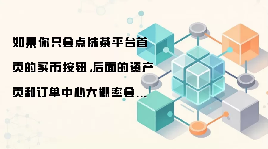 如果你只会点抹茶平台首页的买币按钮，后面的资产页和订单中心大概率会迷路