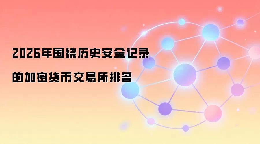 2026年围绕历史安全记录的加密货币交易所排名