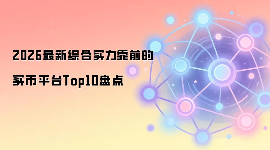 2026最新综合实力靠前的买币平台Top10盘点