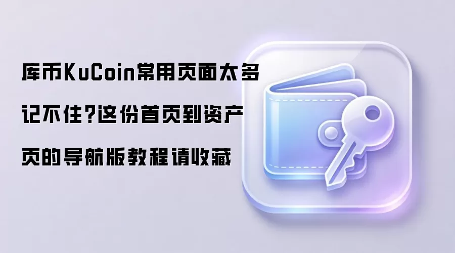 库币KuCoin常用页面太多记不住？这份首页到资产页的导航版教程请收藏
