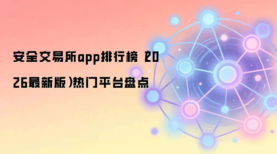 安全交易所app排行榜(2026最新版)热门平台盘点
