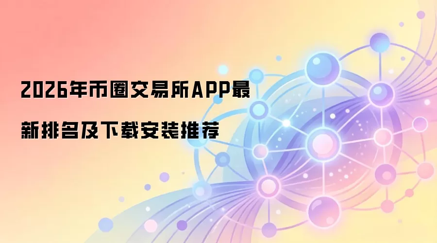 2026年币圈交易所APP最新排名及下载安装推荐