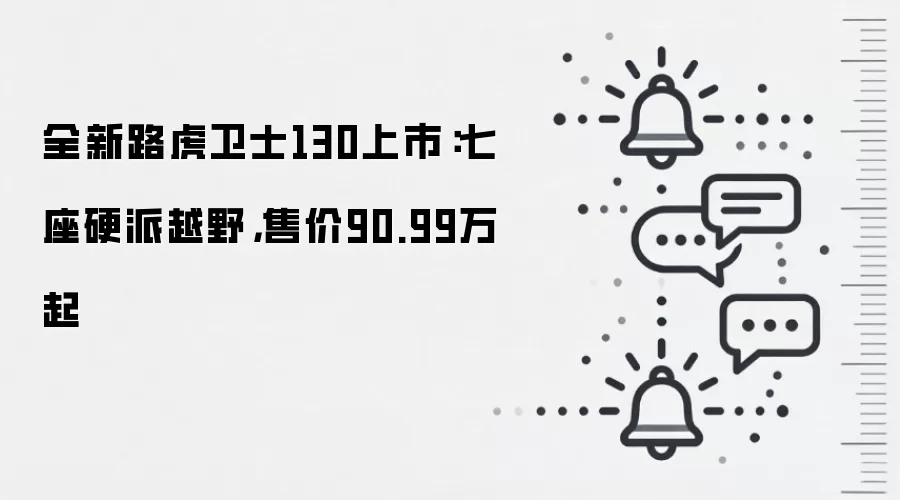 全新路虎卫士130上市:七座硬派越野,售价90.99万起