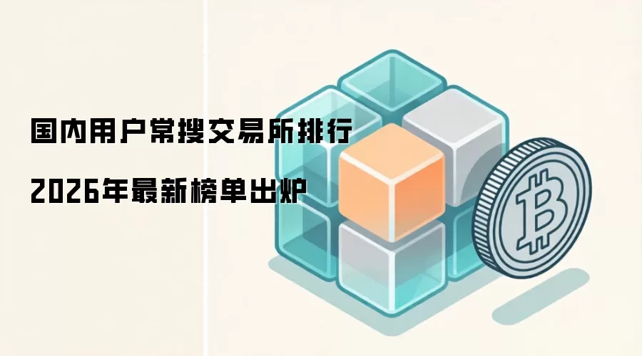 国内用户常搜交易所排行2026年最新榜单出炉