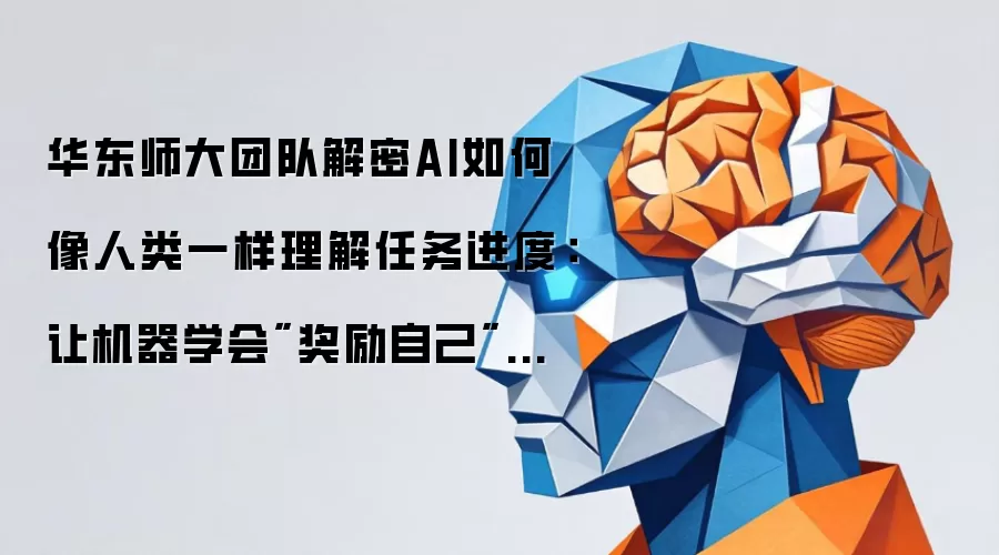 华东师大团队解密AI如何像人类一样理解任务进度：让机器学会