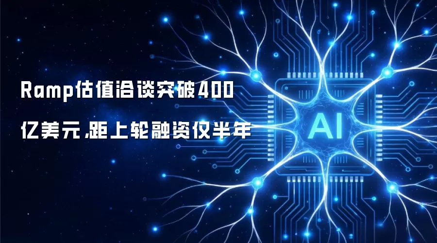 Ramp估值洽谈突破400亿美元,距上轮融资仅半年