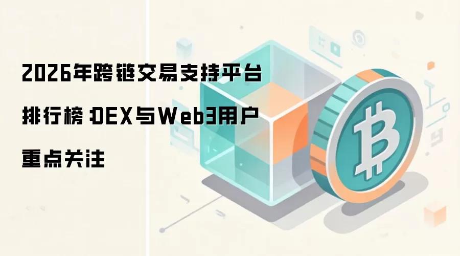 2026年跨链交易支持平台排行榜：DEX与Web3用户重点关注