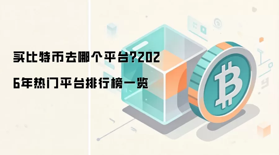 买比特币去哪个平台?2026年热门平台排行榜一览