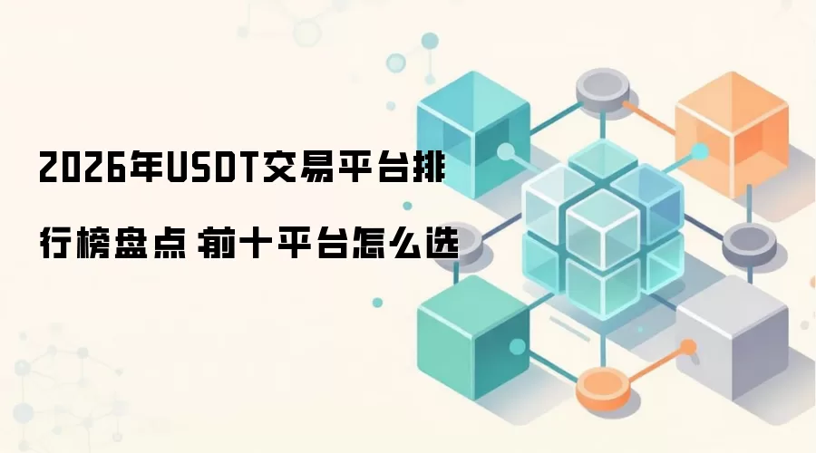 2026年USDT交易平台排行榜盘点：前十平台怎么选