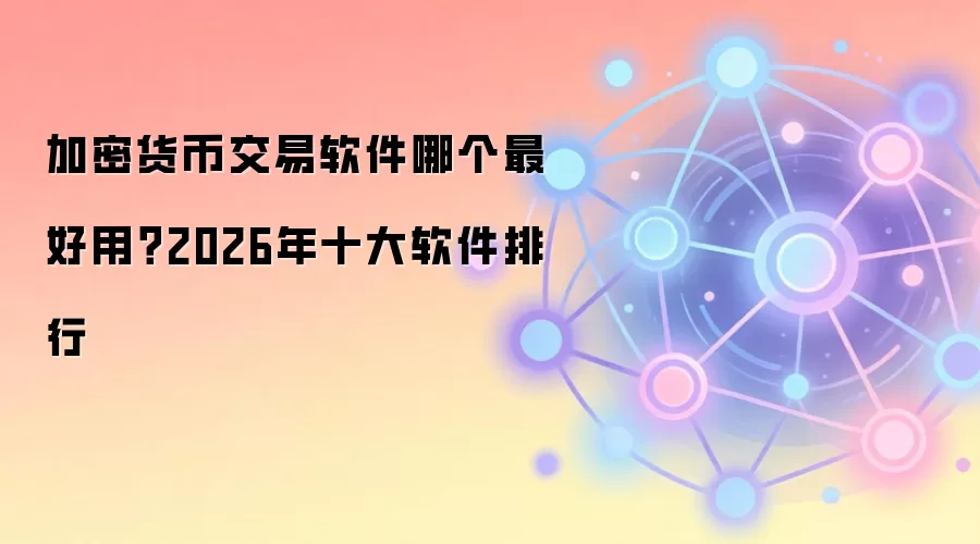 加密货币交易软件哪个最好用?2026年十大软件排行